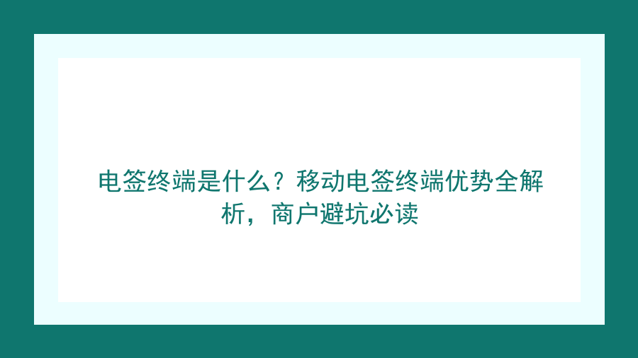 电签终端是什么？移动电签终端优势全解析，商户避坑必读封面图