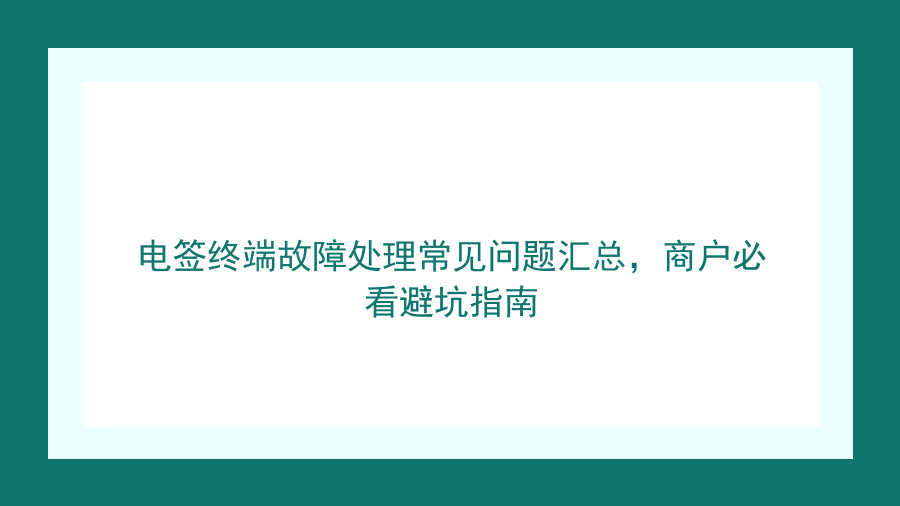 电签终端故障处理常见问题汇总，商户必看避坑指南封面图