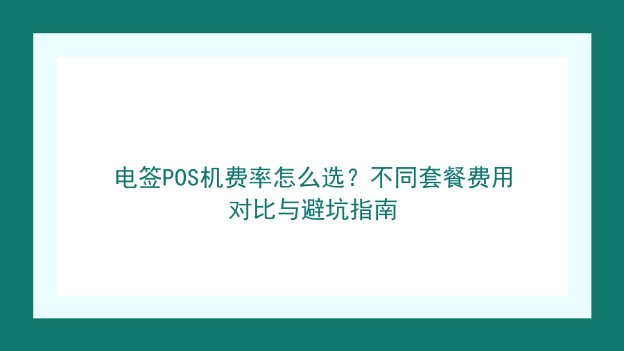 电签POS机费率怎么选？不同套餐费用对比与避坑指南封面图