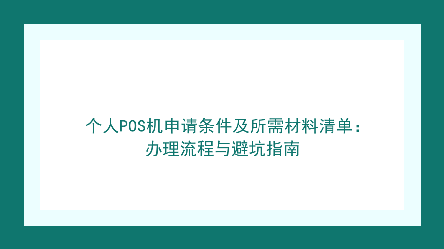 个人POS机申请条件及所需材料清单：办理流程与避坑指南封面图