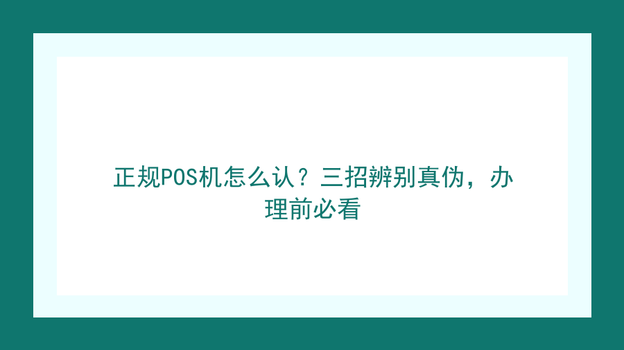 正规POS机怎么认？三招辨别真伪，办理前必看封面图
