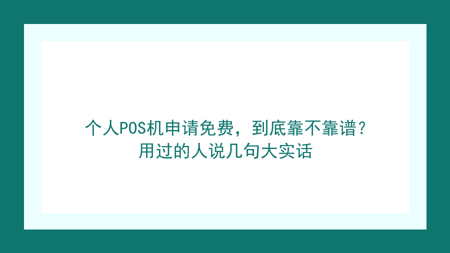个人POS机申请免费，到底靠不靠谱？用过的人说几句大实话封面图