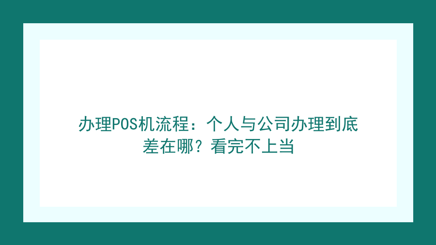 办理POS机流程：个人与公司办理到底差在哪？看完不上当封面图