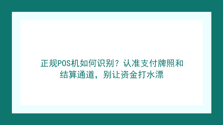 正规POS机如何识别？认准支付牌照和结算通道，别让资金打水漂封面图