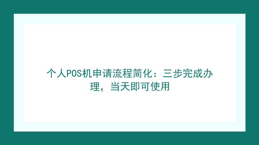 个人POS机申请流程简化：三步完成办理，当天即可使用封面图