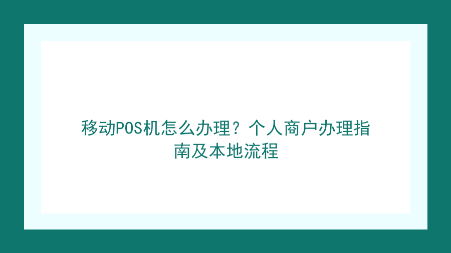 移动POS机怎么办理？个人商户办理指南及本地流程封面图